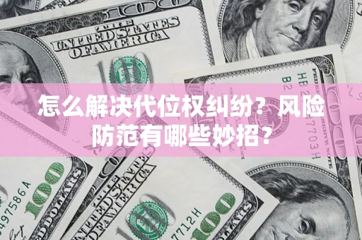 济南怎么解决代位权纠纷?风险防范有哪些妙招? 济南怎么解决代位权纠纷?风险防范有哪些妙招?